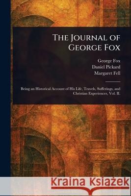 The Journal of George Fox George Fox Daniel Pickard Margaret Fell 9781025239859