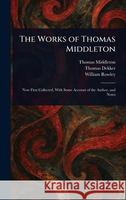 The Works of Thomas Middleton Thomas Middleton Thomas Dekker William Rowley 9781025239941