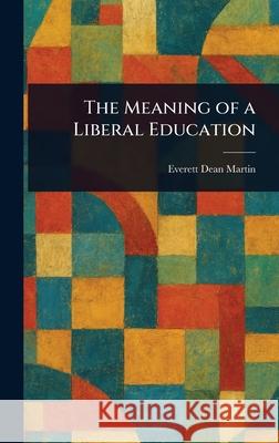 The Meaning of a Liberal Education Everett Dean Martin 9781025240718 Anson Street Press
