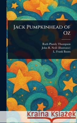Jack Pumpkinhead of Oz Ruth Plumly Thompson John R. (John Rea) Neill L. Frank Baum 9781025240763 Anson Street Press