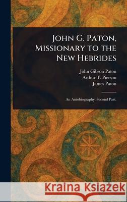 John G. Paton, Missionary to the New Hebrides John Gibson Paton Arthur T. (Arthur Tappan) Pierson James Paton 9781025241364