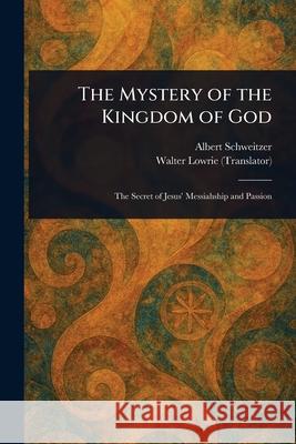 The Mystery of the Kingdom of God Albert Schweitzer Walter Lowrie 9781025242071