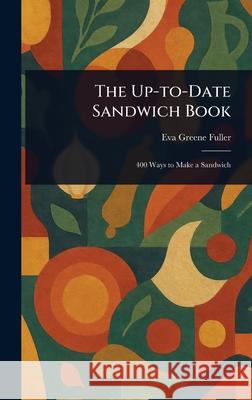 The Up-to-Date Sandwich Book Eva Greene Fuller 9781025242149 Anson Street Press