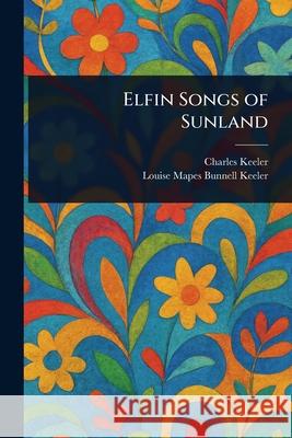 Elfin Songs of Sunland Charles Keeler Louise Mapes Bunnell Keeler 9781025242231 Anson Street Press