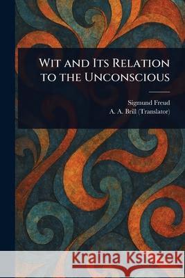 Wit and Its Relation to the Unconscious Sigmund Freud A. a. (Abraham Arden) Brill 9781025242309 Anson Street Press