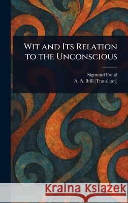 Wit and Its Relation to the Unconscious Sigmund Freud A. a. (Abraham Arden) Brill 9781025242316 Anson Street Press