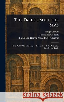 The Freedom of the Seas Hugo Grotius James Brown Scott Ralph Van Deman Magoffin 9781025242675 Anson Street Press