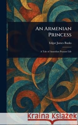 An Armenian Princess Edgar James Banks 9781025242774