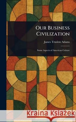 Our Business Civilization James Truslow Adams 9781025243030 Anson Street Press