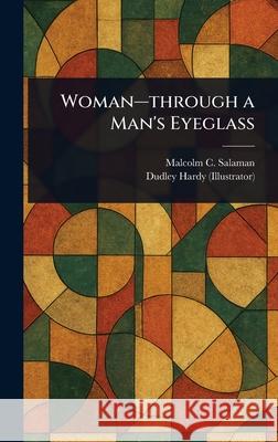 Woman-through a Man's Eyeglass Malcolm C. (Malcolm Charles) Salaman Dudley Hardy 9781025243054 Anson Street Press