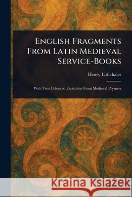 English Fragments From Latin Medieval Service-Books Henry Littlehales 9781025243580 Anson Street Press