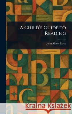 A Child's Guide to Reading John Albert Macy 9781025243719 Anson Street Press