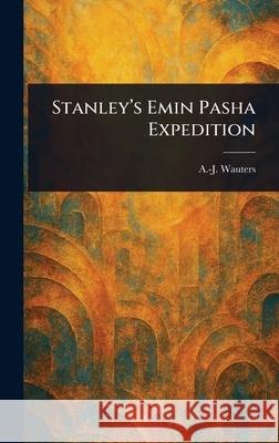 Stanley's Emin Pasha Expedition A. -J (Alphonse-Jules) Wauters 9781025244266 Anson Street Press