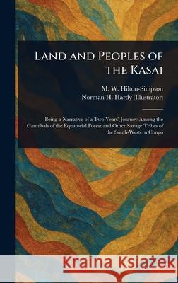 Land and Peoples of the Kasai M. W. (Melville Willi Hilton-Simpson Norman H. Hardy 9781025244419 Anson Street Press