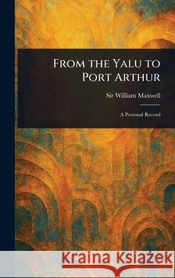 From the Yalu to Port Arthur William Maxwell 9781025244624