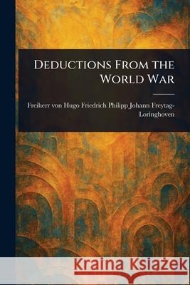 Deductions From the World War Hugo Friedrich P. Freytag-Loringhoven 9781025244631 Anson Street Press