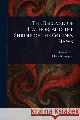 The Beloved of Hathor, and the Shrine of the Golden Hawk Florence Farr Olivia Shakespear 9781025244792 Anson Street Press