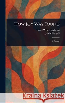 How Joy Was Found Isobel Wylie Hutchison J. (James) Macdougall 9781025244860 Anson Street Press
