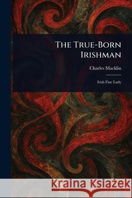 The True-Born Irishman Charles Macklin 9781025245379 Anson Street Press