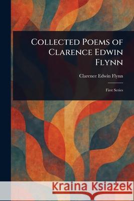 Collected Poems of Clarence Edwin Flynn Clarence Edwin Flynn 9781025245430 Anson Street Press