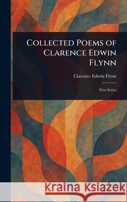 Collected Poems of Clarence Edwin Flynn Clarence Edwin Flynn 9781025245447 Anson Street Press