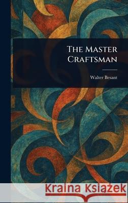 The Master Craftsman Walter Besant 9781025245713 Anson Street Press