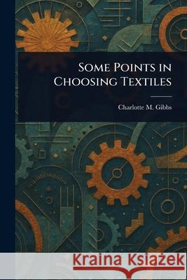 Some Points in Choosing Textiles Charlotte M. (Charlotte Mitche Gibbs 9781025246260 Anson Street Press