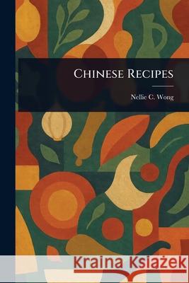 Chinese Recipes Nellie C. (Nellie Choy) Wong 9781025247199 Anson Street Press