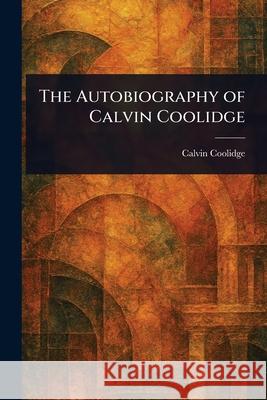 The Autobiography of Calvin Coolidge Calvin Coolidge 9781025247908 Anson Street Press