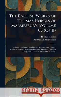 The English Works of Thomas Hobbes of Malmesbury, Volume 05 (Of 11) Thomas Hobbes William Molesworth 9781025247939 Anson Street Press