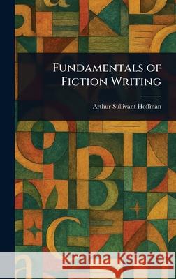 Fundamentals of Fiction Writing Arthur Sullivant Hoffman 9781025248219