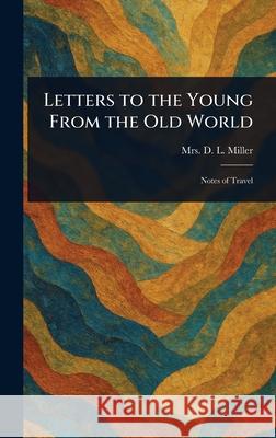 Letters to the Young From the Old World D. L. Miller 9781025248356 Anson Street Press