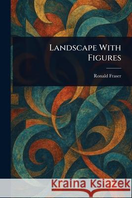 Landscape With Figures Ronald Fraser 9781025248776