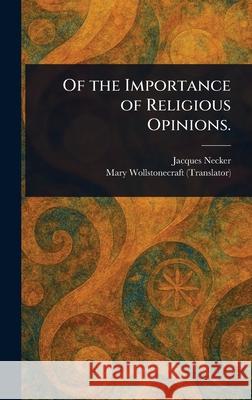 Of the Importance of Religious Opinions. Jacques Necker Mary Wollstonecraft 9781025248899