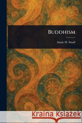 Buddhism Annie H. Small 9781025249698 Anson Street Press