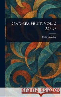 Dead-Sea Fruit, Vol. 2 (Of 3) M. E. (Mary Elizabeth) Braddon 9781025249810