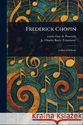 Frederick Chopin Guy de Comte Pourtal?s Charles, Jr. Bayly 9781025250038 Anson Street Press