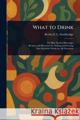 What to Drink Bertha E. L. (Bertha Edson Stockbridge 9781025250168