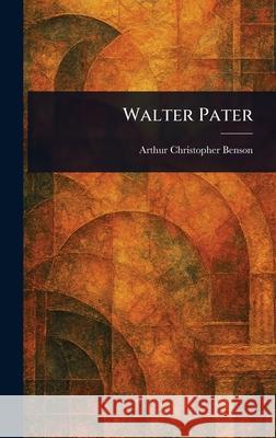Walter Pater Arthur Christopher Benson 9781025250335