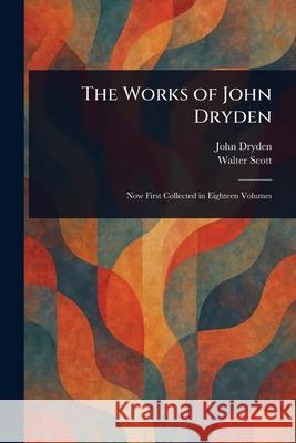 The Works of John Dryden John Dryden Walter Scott 9781025250458 Anson Street Press