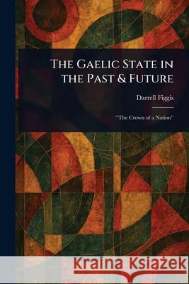 The Gaelic State in the Past & Future Darrell Figgis 9781025252056 Anson Street Press
