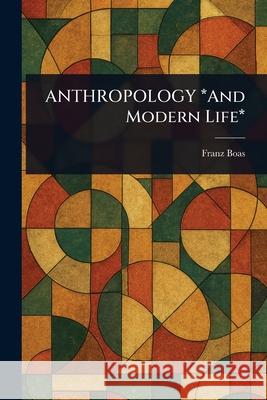 ANTHROPOLOGY *And Modern Life* Franz Boas 9781025252681