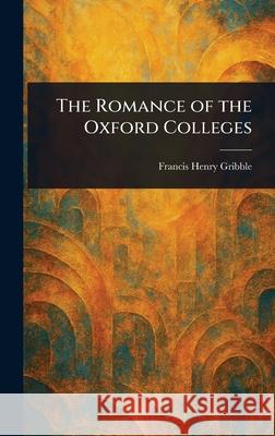 The Romance of the Oxford Colleges Francis Henry Gribble 9781025253077 Anson Street Press