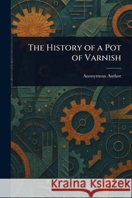 The History of a Pot of Varnish Anonymous 9781025253282