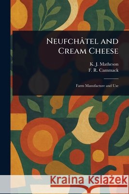 Neufch?tel and Cream Cheese K. J. (Kenneth Jesse) Matheson F. R. (Francis Ray) Cammack 9781025253466 Anson Street Press