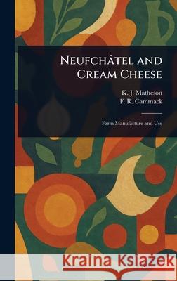Neufch?tel and Cream Cheese K. J. (Kenneth Jesse) Matheson F. R. (Francis Ray) Cammack 9781025253473 Anson Street Press