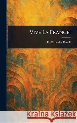 Vive La France! E. Alexander (Edward Alexander) Powell 9781025253862 Anson Street Press