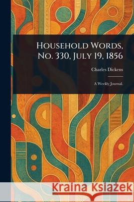 Household Words, No. 330, July 19, 1856 Charles Dickens 9781025254159 Anson Street Press