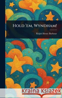 Hold 'em, Wyndham! Ralph Henry Barbour 9781025254227