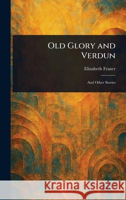 Old Glory and Verdun Elizabeth Frazer 9781025254487 Anson Street Press